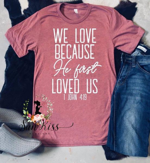 We Love Because He First Loved Us Tee - SKC Boutique